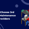 Why Choose 3rd Party Maintenance Providers?