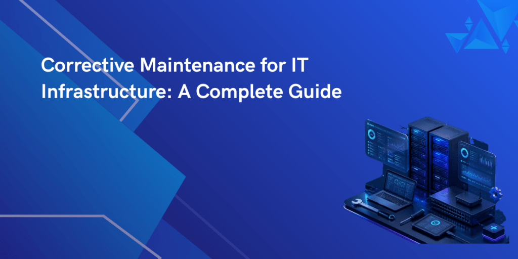 Corrective Maintenance for IT Infrastructure: A Complete Guide