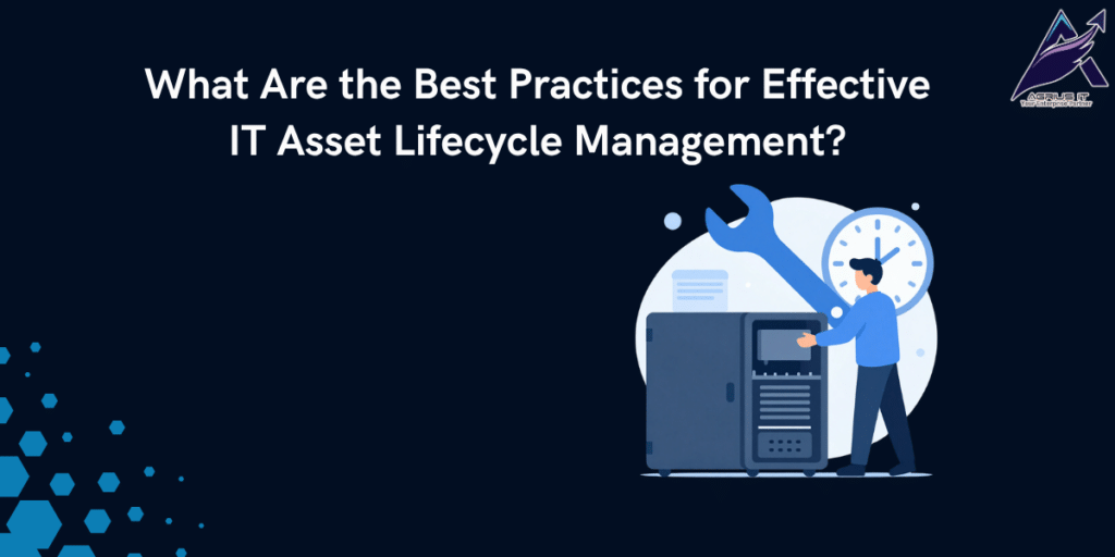 What Are the Best Practices for Effective IT Asset Lifecycle Management?